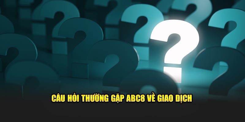 Câu hỏi thường gặp ABC8 giao dịch thanh toán