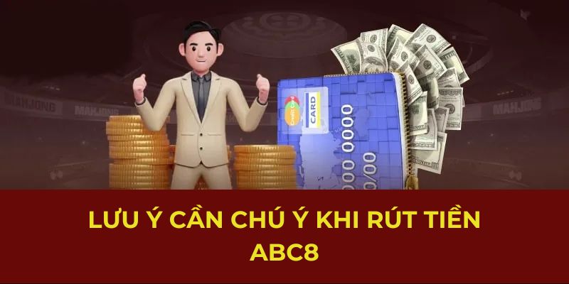 Lưu ý cần chú ý khi rút tiền Abc8